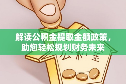 北镇解读公积金提取金额政策，助您轻松规划财务未来