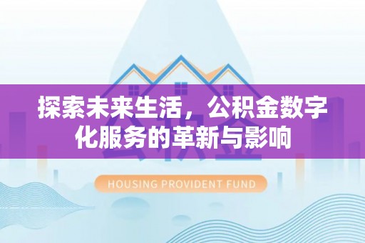 北镇探索未来生活，公积金数字化服务的革新与影响
