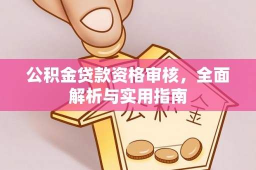 北镇公积金贷款资格审核，全面解析与实用指南