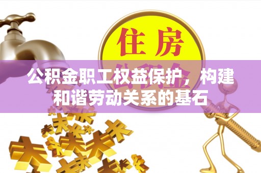 北镇公积金职工权益保护，构建和谐劳动关系的基石