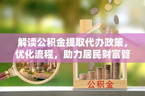 北镇解读公积金提取代办政策，优化流程，助力居民财富管理