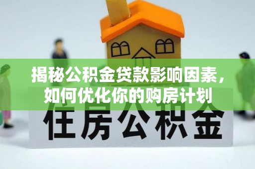 北镇揭秘公积金贷款影响因素，如何优化你的购房计划