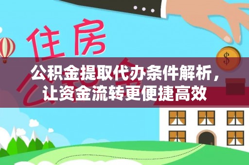 北镇公积金提取代办条件解析，让资金流转更便捷高效
