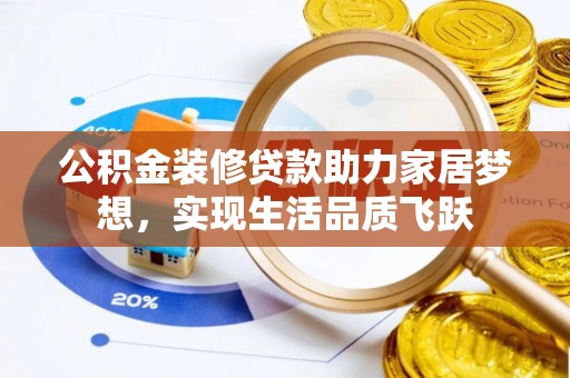 北镇公积金装修贷款助力家居梦想，实现生活品质飞跃