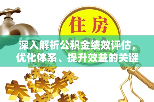 北镇深入解析公积金绩效评估，优化体系、提升效益的关键路径