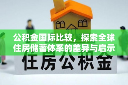 北镇公积金国际比较，探索全球住房储蓄体系的差异与启示