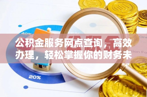 北镇公积金服务网点查询，高效办理，轻松掌握你的财务未来