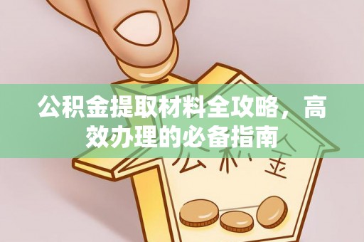 北镇公积金提取材料全攻略，高效办理的必备指南