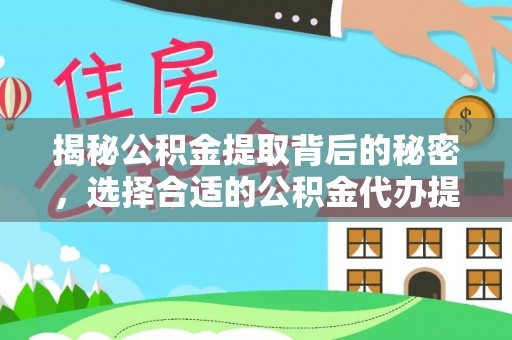 北镇揭秘公积金提取背后的秘密，选择合适的公积金代办提取公司是关键