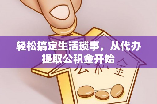 北镇轻松搞定生活琐事，从代办提取公积金开始