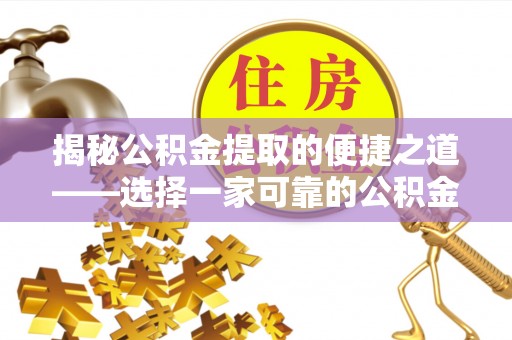 北镇揭秘公积金提取的便捷之道——选择一家可靠的公积金提取代办公司