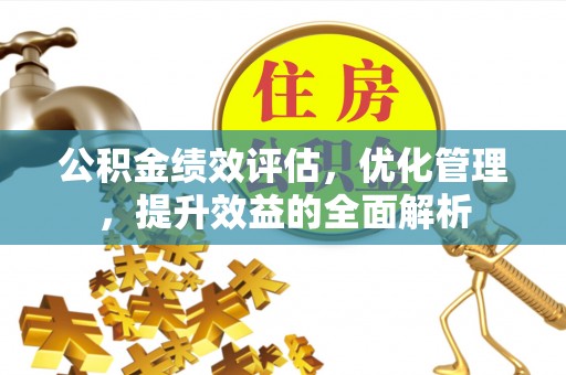 北镇公积金绩效评估，优化管理，提升效益的全面解析