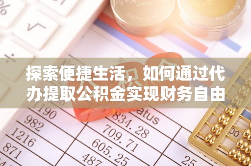 北镇探索便捷生活，如何通过代办提取公积金实现财务自由