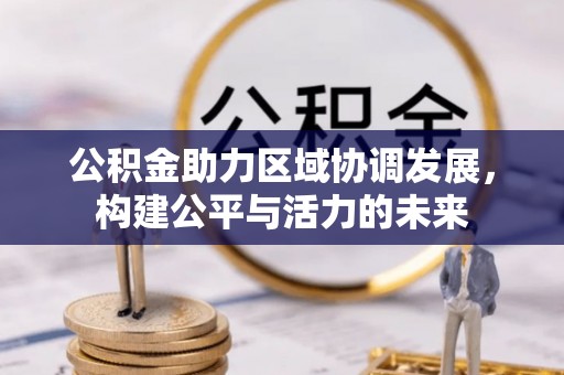 北镇公积金助力区域协调发展，构建公平与活力的未来