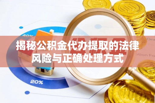 北镇揭秘公积金代办提取的法律风险与正确处理方式