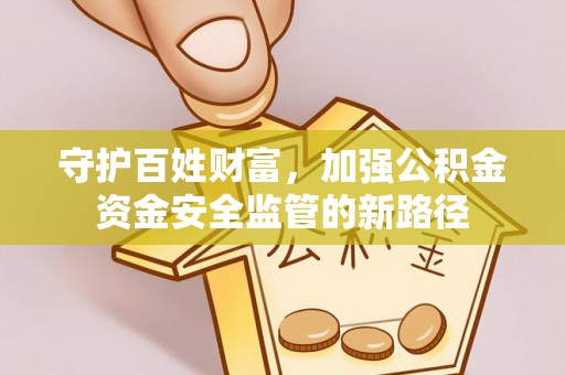 北镇守护百姓财富，加强公积金资金安全监管的新路径