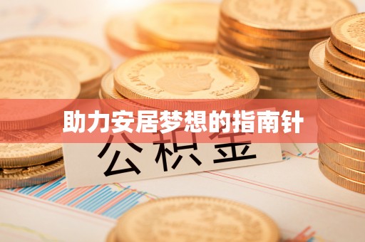 北镇助力安居梦想的指南针