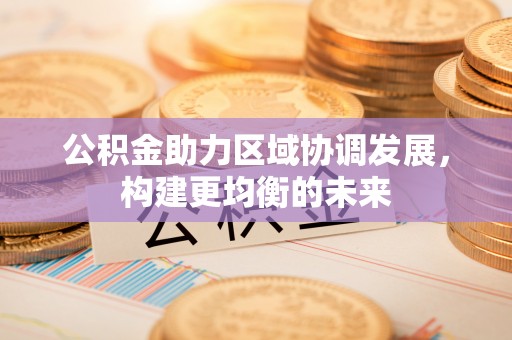 北镇公积金助力区域协调发展，构建更均衡的未来