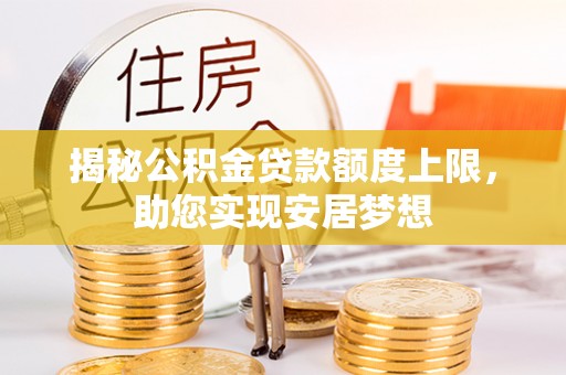 北镇揭秘公积金贷款额度上限，助您实现安居梦想