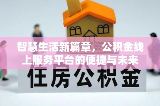 北镇智慧生活新篇章，公积金线上服务平台的便捷与未来