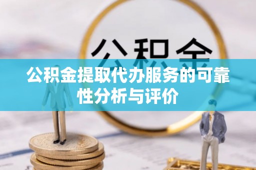 北镇公积金提取代办服务的可靠性分析与评价