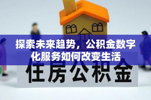 北镇探索未来趋势，公积金数字化服务如何改变生活