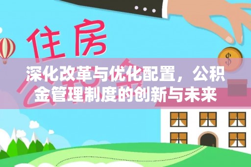 北镇深化改革与优化配置，公积金管理制度的创新与未来