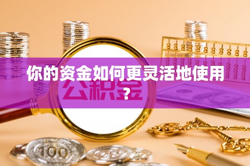 北镇你的资金如何更灵活地使用？