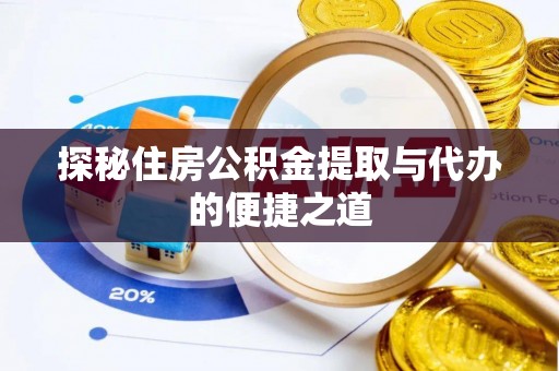 北镇探秘住房公积金提取与代办的便捷之道