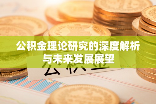 北镇公积金理论研究的深度解析与未来发展展望