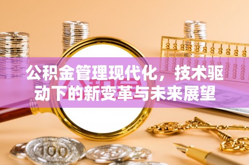 北镇公积金管理现代化，技术驱动下的新变革与未来展望