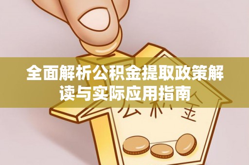 北镇全面解析公积金提取政策解读与实际应用指南