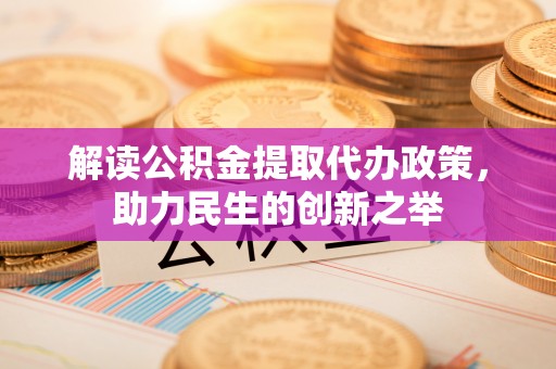 北镇解读公积金提取代办政策，助力民生的创新之举