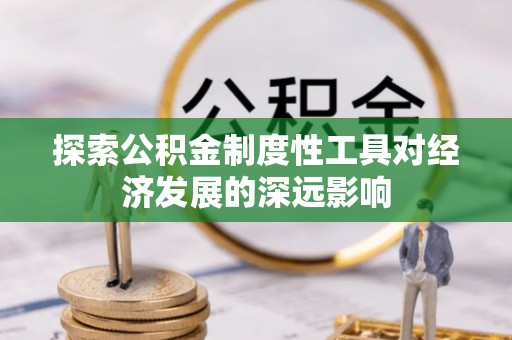 北镇探索公积金制度性工具对经济发展的深远影响