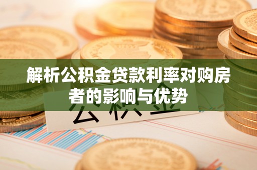北镇解析公积金贷款利率对购房者的影响与优势