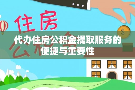 北镇代办住房公积金提取服务的便捷与重要性