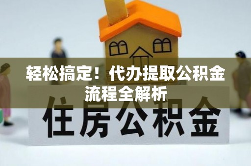 北镇轻松搞定！代办提取公积金流程全解析