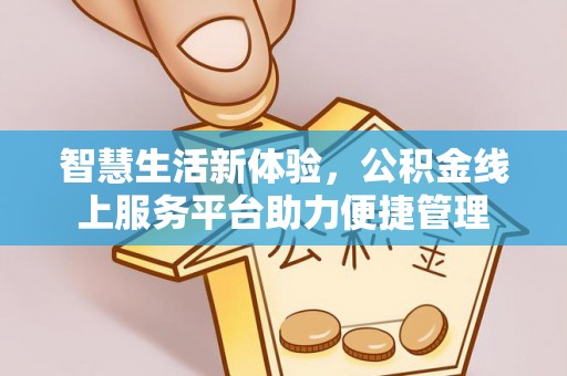 北镇智慧生活新体验，公积金线上服务平台助力便捷管理