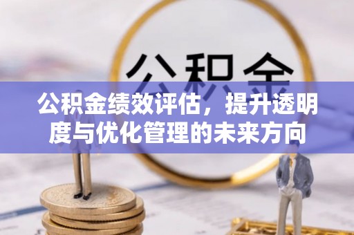 北镇公积金绩效评估，提升透明度与优化管理的未来方向