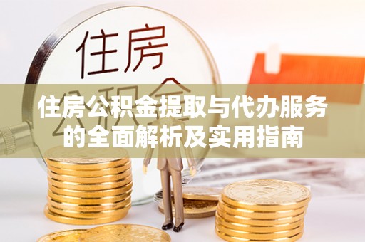 北镇住房公积金提取与代办服务的全面解析及实用指南