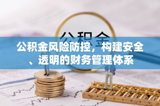 北镇公积金风险防控，构建安全、透明的财务管理体系