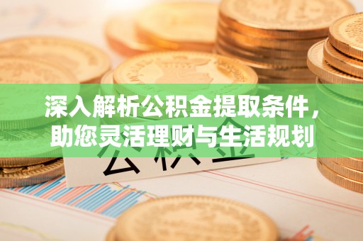 北镇深入解析公积金提取条件，助您灵活理财与生活规划