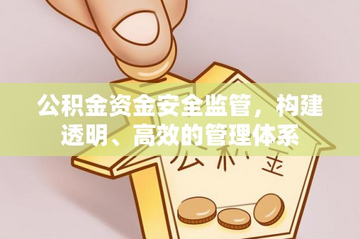 北镇公积金资金安全监管，构建透明、高效的管理体系