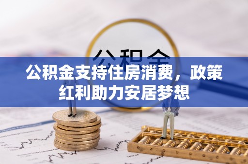 北镇公积金支持住房消费，政策红利助力安居梦想