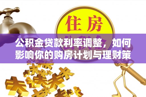 北镇公积金贷款利率调整，如何影响你的购房计划与理财策略