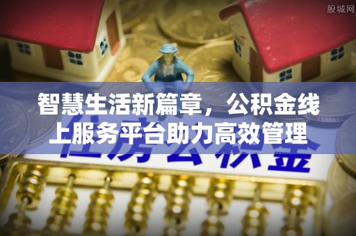 北镇智慧生活新篇章，公积金线上服务平台助力高效管理