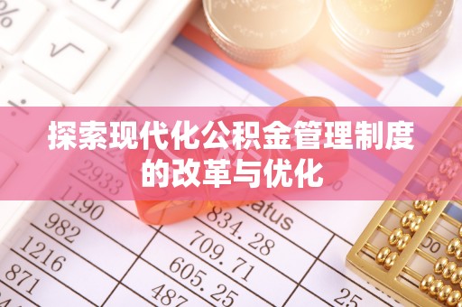 北镇探索现代化公积金管理制度的改革与优化