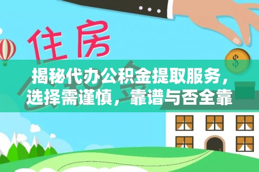 北镇揭秘代办公积金提取服务，选择需谨慎，靠谱与否全靠这几点