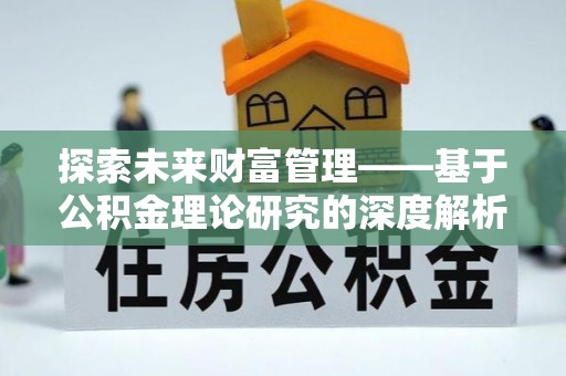 北镇探索未来财富管理——基于公积金理论研究的深度解析
