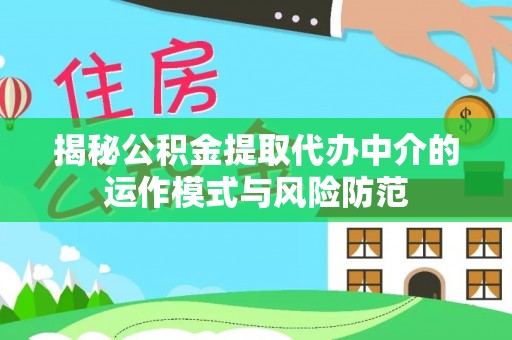北镇揭秘公积金提取代办中介的运作模式与风险防范